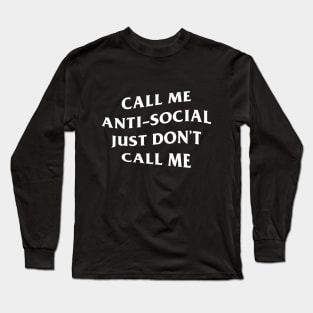 Call Me Antisocial Just Dont call me Long Sleeve T-Shirt